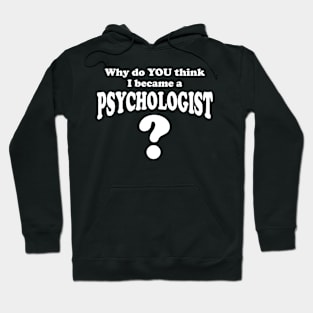 Why Do YOU Think I Became A Psychologist? Psychology Gift Hoodie